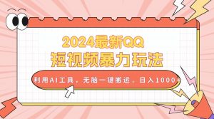 2024最新QQ短视频暴力玩法，利用AI工具，无脑一键搬运，日入1000+-吾藏分享