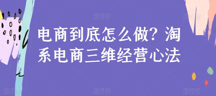 电商到底怎么做？淘系电商三维经营心法-吾藏分享