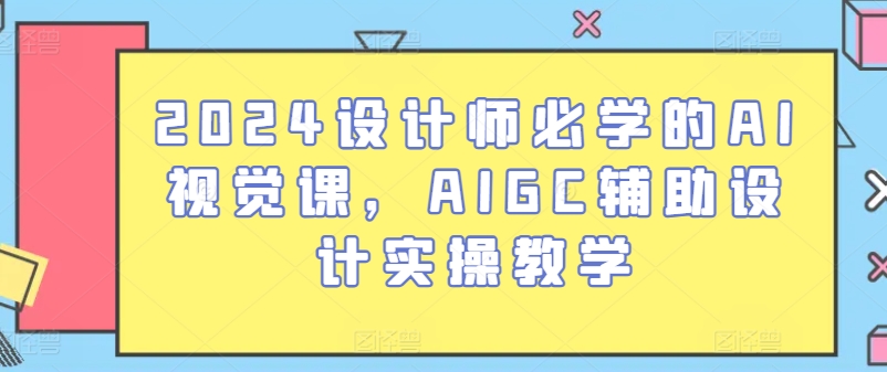 2024设计师必学的AI视觉课，AIGC辅助设计实操教学-吾藏分享