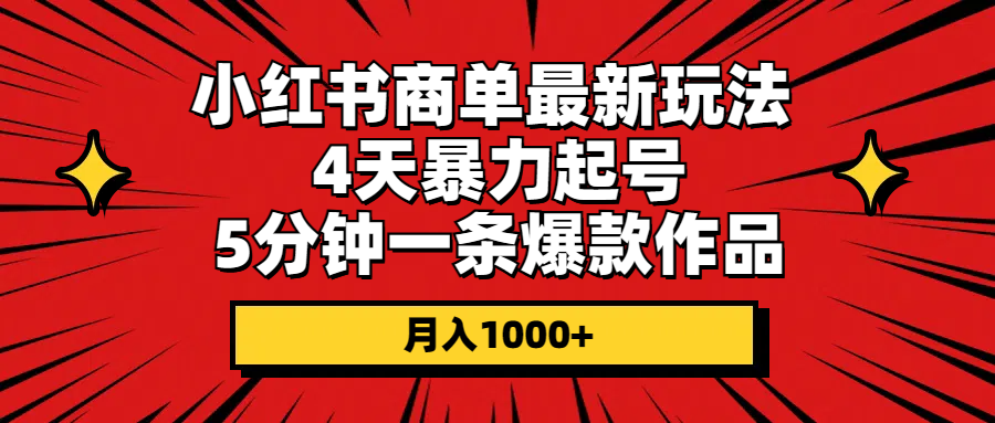 小红书商单最新玩法 4天暴力起号 5分钟一条爆款作品 月入1000+-吾藏分享