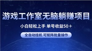 游戏工作室无脑躺赚项目 小白轻松上手 单号收益50＋ 可矩阵批量操作-吾藏分享