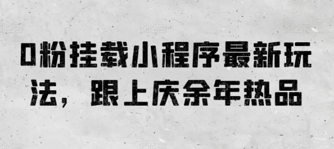 0粉挂载小程序最新玩法，跟上庆余年热品-吾藏分享