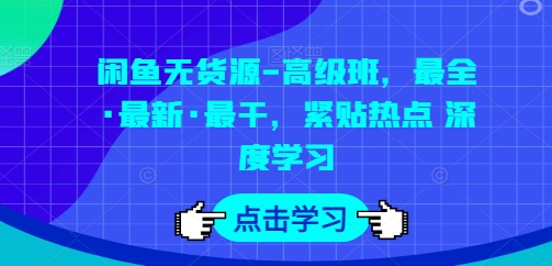 闲鱼无货源-高级班，最全·最新·最干，紧贴热点 深度学习-吾藏分享