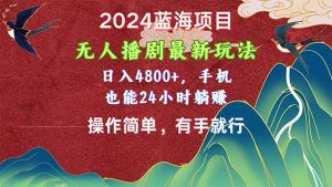 2024蓝海项目，无人播剧最新玩法，日入4800+，手机也能操作简单有手就行-吾藏分享