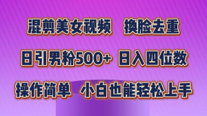 混剪美女视频，换脸去重，轻松过原创，日引色粉500+，操作简单，小白也…-吾藏分享