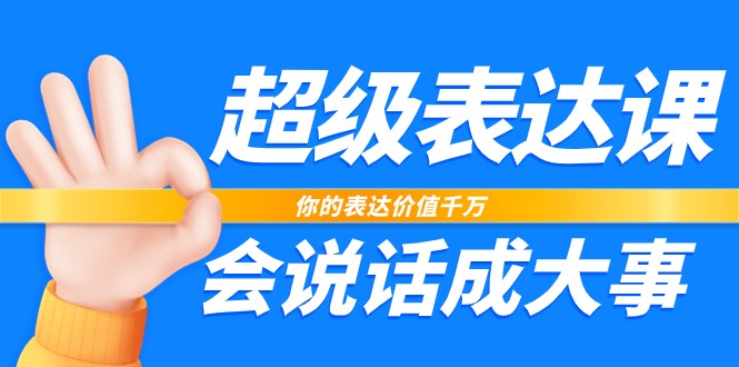 超级表达课，你的表达价值千万，会说话成大事（37节完整版）-吾藏分享