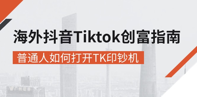 海外抖音-Tiktok 创富指南，普通人如何打开TK印钞机-吾藏分享