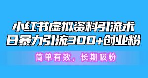 小红书虚拟资料引流术，日暴力引流300+创业粉，简单有效，长期吸粉-吾藏分享