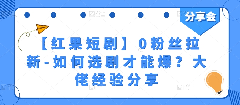 【红果短剧】0粉丝拉新-如何选剧才能爆？大佬经验分享-吾藏分享