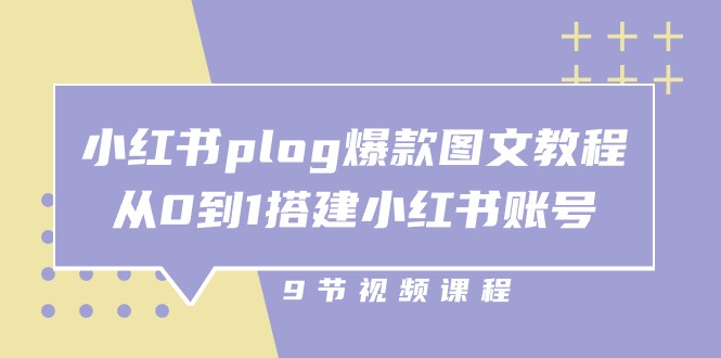 小红书 plog-爆款图文教程，从0到1搭建小红书账号（9节课）-吾藏分享