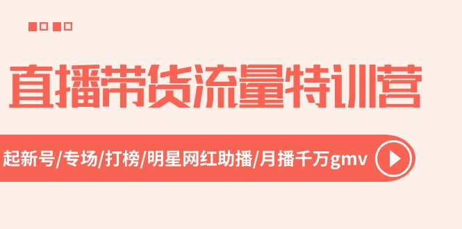 直播带货流量特训营，起新号-专场-打榜-明星网红助播 月播千万gmv（52节）-吾藏分享