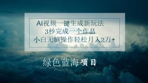 AI视频一键生成新玩法，3秒完成一个作品，小白无脑操作轻松月入2万+-吾藏分享