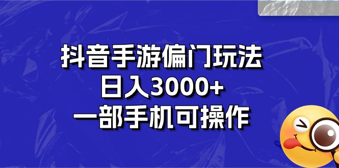 抖音手游偏门玩法，日入3000+，一部手机可操作-吾藏分享