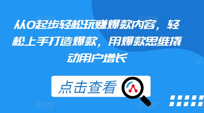 从0起步轻松玩赚爆款内容，轻松上手打造爆款，用爆款思维撬动用户增长-吾藏分享