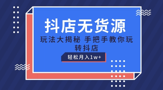 抖店无货源玩法，保姆级教程手把手教你玩转抖店，轻松月入1W+-吾藏分享