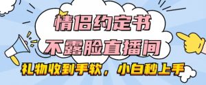 情侣约定书不露脸直播间，礼物收到手软，小白秒上手-吾藏分享