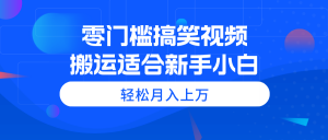 零门槛搞笑视频搬运，轻松月入上万，适合新手小白-吾藏分享