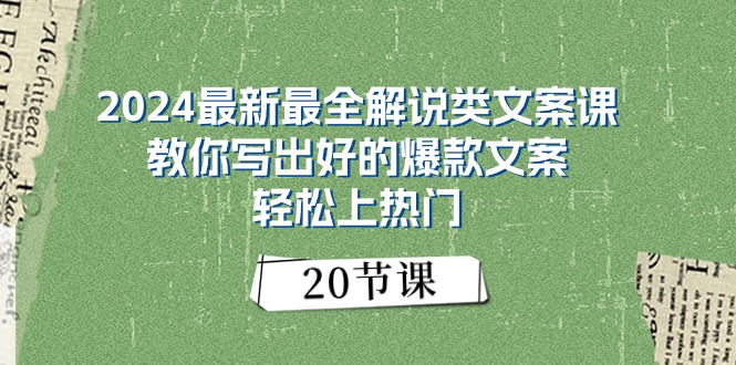 2024最新最全解说类文案课：教你写出好的爆款文案，轻松上热门（20节）-吾藏分享