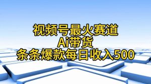 视频号最火赛道——Ai带货条条爆款每日收入500-吾藏分享