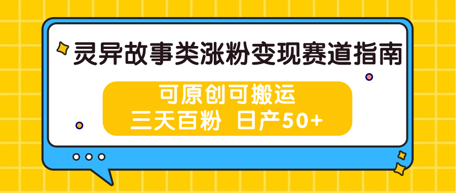 灵异故事类涨粉变现赛道指南，可原创可搬运，三天百粉 日产50+-吾藏分享