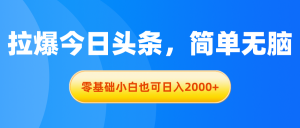 拉爆今日头条，简单无脑，零基础小白也可日入2000+-吾藏分享