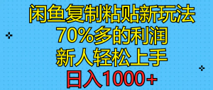 闲鱼复制粘贴新玩法，70%利润，新人轻松上手，日入1000+-吾藏分享