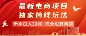 最新电商项目-搞钱玩法，新手日入3000+完全没有问题-吾藏分享