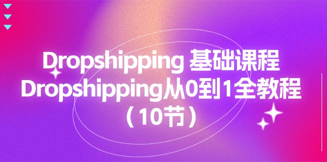 Dropshipping 基础课程，Dropshipping从0到1全教程（10节）-吾藏分享