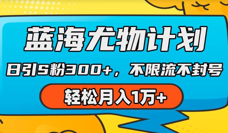 蓝海尤物计划，AI重绘美女视频，日引s粉300+，不限流不封号，轻松月入1w+-吾藏分享