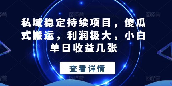 私域稳定持续项目，傻瓜式搬运，利润极大，小白单日收益几张-吾藏分享