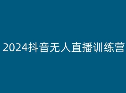 2024抖音无人直播训练营，多种无人直播玩法全解析-吾藏分享