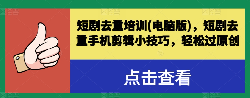 短剧去重培训(电脑版)，短剧去重手机剪辑小技巧，轻松过原创-吾藏分享