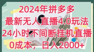 2024年拼多多最新无人直播4.0玩法，24小时不间断挂机直播，0成本，日入2k-吾藏分享