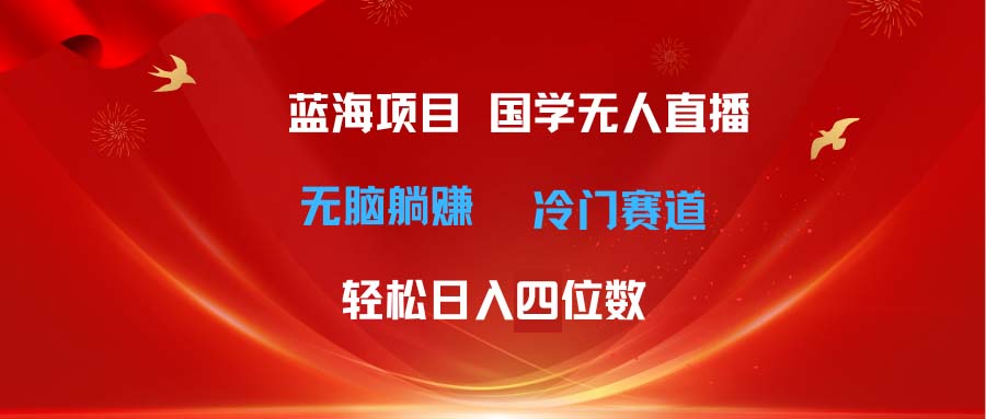 图片[1]-超级蓝海项目 国学无人直播日入四位数 无脑躺赚冷门赛道 最新玩法-吾藏分享