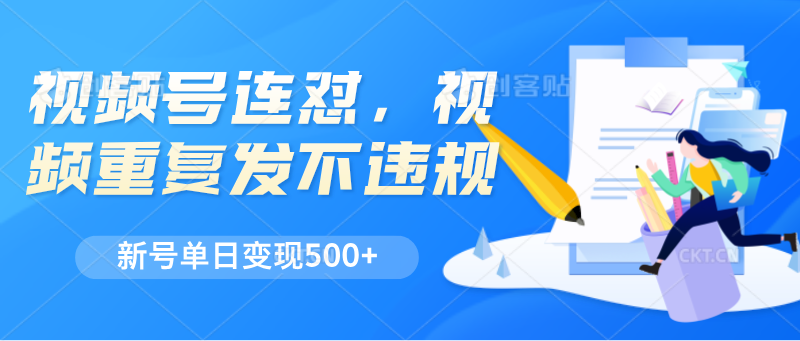 视频号连怼，视频重复发不违规，新号单日变现500+-吾藏分享