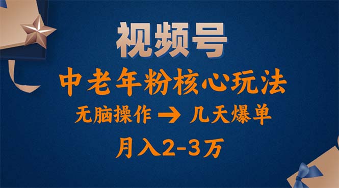 视频号火爆玩法，高端中老年粉核心打法，无脑操作，一天十分钟，月入两万-吾藏分享