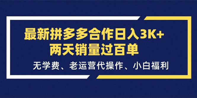 最新拼多多合作日入3K+两天销量过百单，无学费、老运营代操作、小白福利-吾藏分享