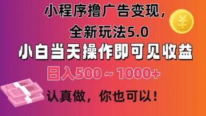 小程序撸广告变现，全新玩法5.0，小白当天操作即可上手，日收益 500~1000+-吾藏分享