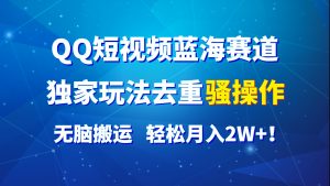 QQ短视频蓝海赛道，独家玩法去重骚操作，无脑搬运，轻松月入2W+！-吾藏分享