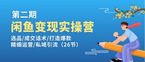 闲鱼变现实操训练营第2期：选品/成交话术/打造爆款/精细运营/私域引流-吾藏分享