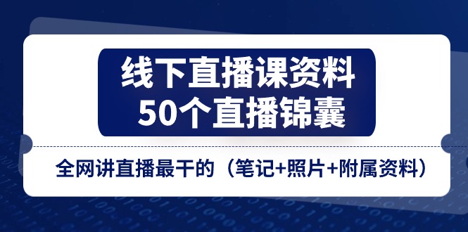 线下直播课资料、50个-直播锦囊，全网讲直播最干的（笔记+照片+附属资料）-吾藏分享