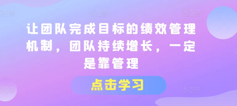 让团队完成目标的绩效管理机制，团队持续增长，一定是靠管理-吾藏分享