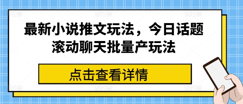 最新小说推文玩法，今日话题滚动聊天批量产玩法-吾藏分享