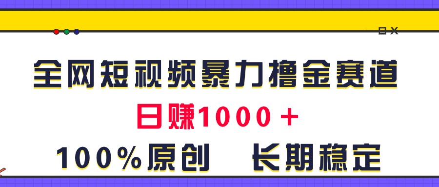 全网短视频暴力撸金赛道，日入1000＋！原创玩法，长期稳定-吾藏分享