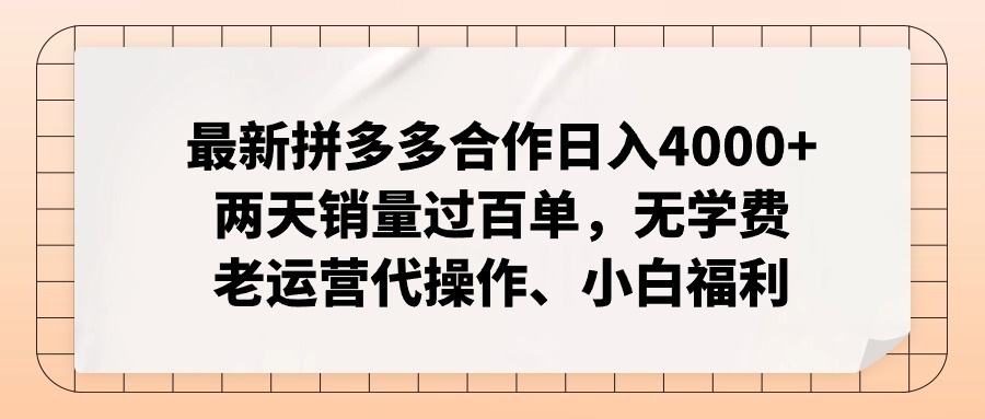 最新拼多多合作日入4000+两天销量过百单，无学费、老运营代操作、小白福利-吾藏分享