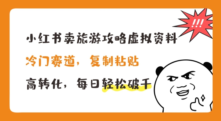 小红书卖旅游攻略虚拟资料，冷门赛道，复制粘贴，高转化，每日轻松破千-吾藏分享