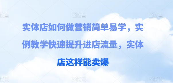 实体店如何做营销简单易学，实例教学快速提升进店流量，实体店这样能卖爆-吾藏分享