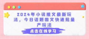 2024年小说推文最新玩法，今日话题图文快速批量产玩法-吾藏分享