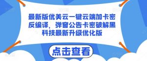 最新版优美云一键云端加卡密反编译，弹窗公告卡密破解黑科技最新升级优化版-吾藏分享