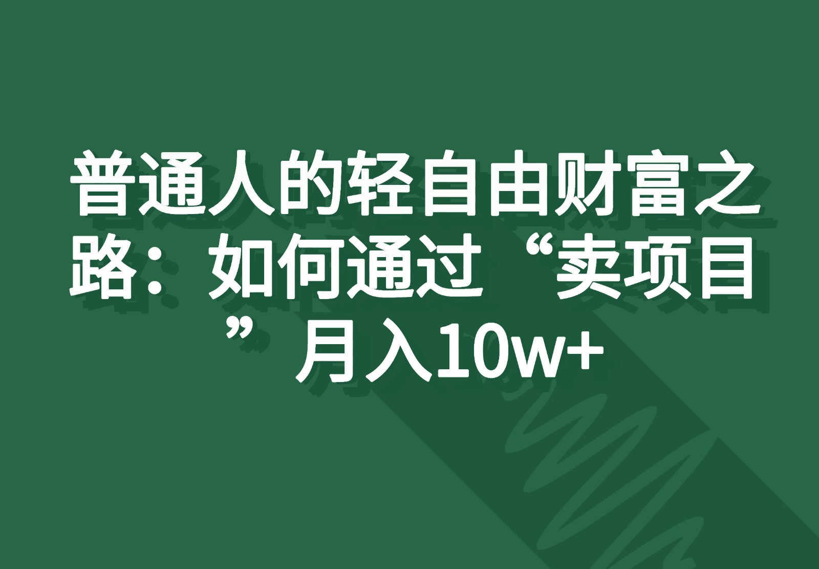 普通人的轻自由财富之路：如何通过“卖项目”月入10w+-吾藏分享